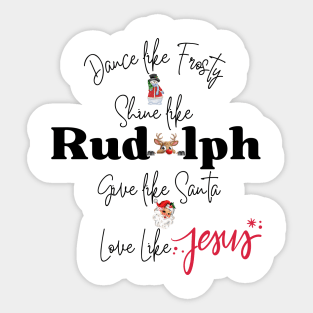 Dance Like Frosty Shine Like Rudolph Give Like Santa Love Like Jesus - Funny Christmas Shirt - Xmas Holiday Party - Santa Clause Sticker